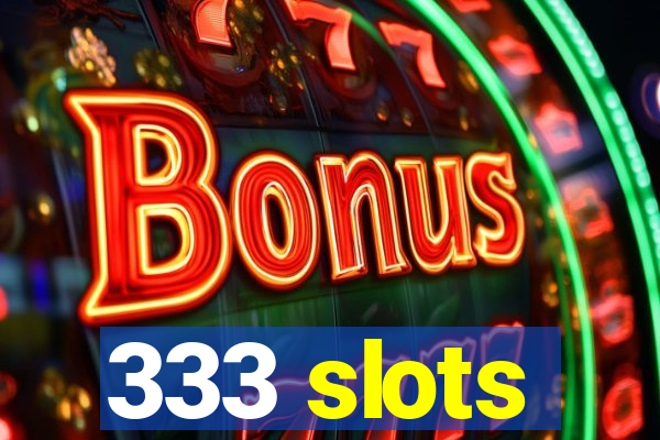 333 slots